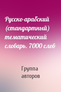 Русско-арабский (стандартный) тематический словарь. 7000 слов