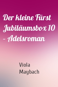 Der kleine Fürst Jubiläumsbox 10 – Adelsroman