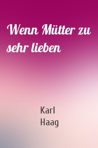 Wenn Mütter zu sehr lieben