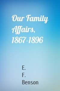 Our Family Affairs, 1867-1896