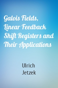 Galois Fields, Linear Feedback Shift Registers and Their Applications