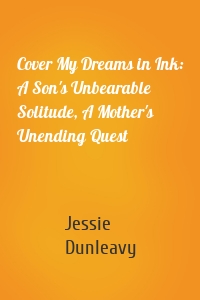 Cover My Dreams in Ink: A Son's Unbearable Solitude, A Mother's Unending Quest