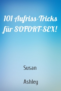 101 Aufriss-Tricks für SOFORT-SEX!
