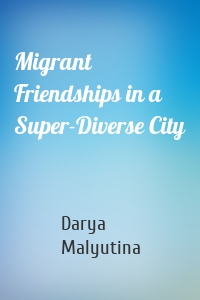 Migrant Friendships in a Super-Diverse City