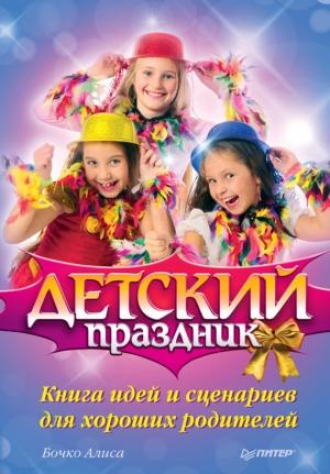 Обложка книги «Детский праздник. Книга идей и сценариев для хороших родителей» — Алиса Бочко