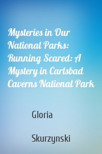 Mysteries in Our National Parks: Running Scared: A Mystery in Carlsbad Caverns National Park