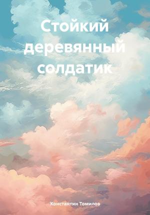 Обложка книги «Стойкий деревянный солдатик» — Константин Томилов