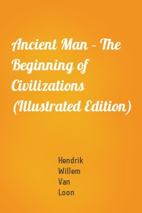 Ancient Man – The Beginning of Civilizations (Illustrated Edition)