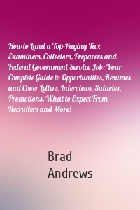 How to Land a Top-Paying Tax Examiners, Collectors, Preparers and Federal Government Service Job: Your Complete Guide to Opportunities, Resumes and Cover Letters, Interviews, Salaries, Promotions, What to Expect From Recruiters and More!