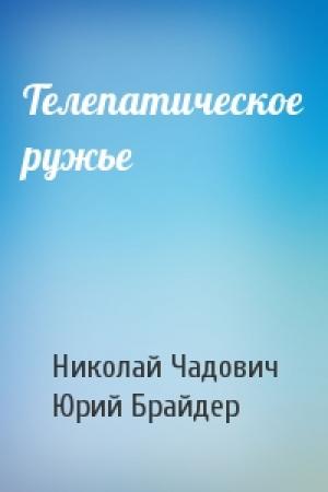 Обложка книги «Телепатическое ружье» — Николай Чадович, Юрий Брайдер