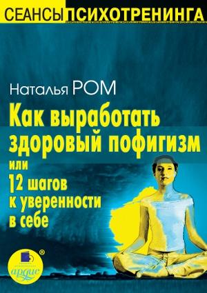 Обложка книги «Как выработать здоровый пофигизм, или 12 шагов к уверенности в себе» — Наталья Ром