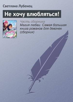 Обложка книги «Не хочу влюбляться!» — Светлана Лубенец