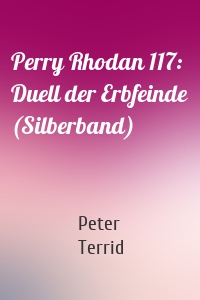Perry Rhodan 117: Duell der Erbfeinde (Silberband)