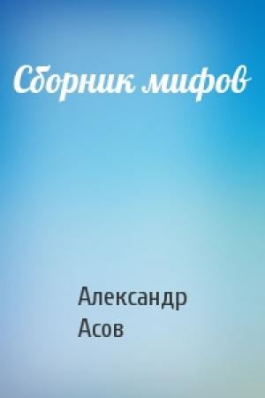 Обложка книги «Сборник мифов» — Александр Игоревич Асов