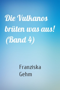 Die Vulkanos brüten was aus! (Band 4)