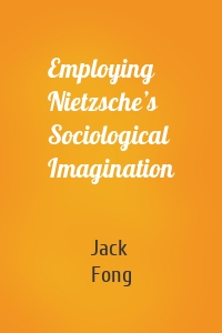 Employing Nietzsche’s Sociological Imagination