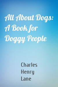 All About Dogs: A Book for Doggy People