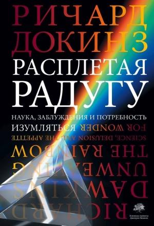 Обложка книги «Расплетая радугу. Наука, заблуждения и потребность изумляться» — Ричард Докинз