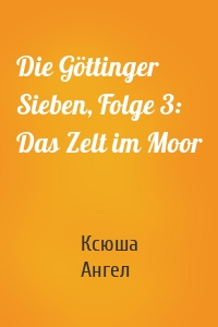 Die Göttinger Sieben, Folge 3: Das Zelt im Moor