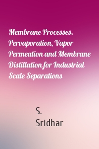 Membrane Processes. Pervaporation, Vapor Permeation and Membrane Distillation for Industrial Scale Separations