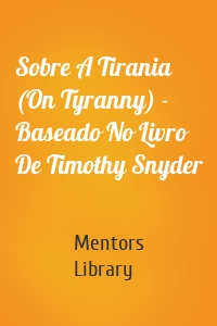 Sobre A Tirania (On Tyranny) - Baseado No Livro De Timothy Snyder
