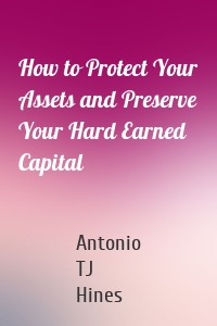 How to Protect Your Assets and Preserve Your Hard Earned Capital