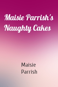 Maisie Parrish's Naughty Cakes