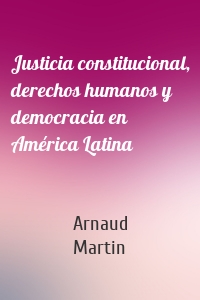 Justicia constitucional, derechos humanos y democracia en América Latina