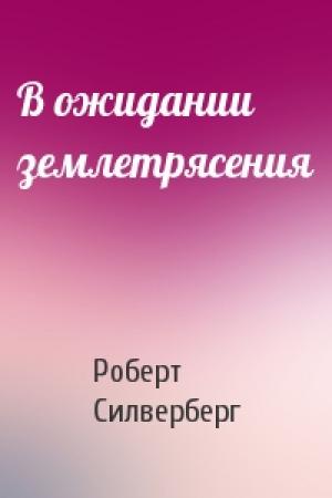 Обложка книги «В ожидании землетрясения» — Роберт Силверберг