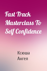 Fast Track Masterclass To Self Confidence