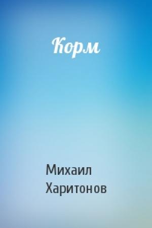 Обложка книги «Корм» — Михаил Харитонов