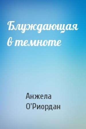 Обложка книги «Блуждающая в темноте» — Анжела О'Риордан