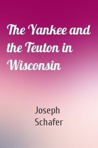 The Yankee and the Teuton in Wisconsin