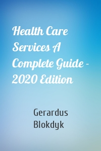 Health Care Services A Complete Guide - 2020 Edition