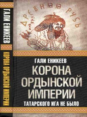 Обложка книги «Корона Ордынской империи, или Татарского ига не было» — Гали Еникеев