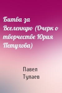 Битва за Вселенную (Очерк о творчестве Юрия Петухова)