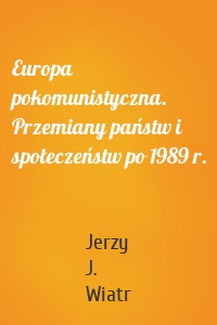 Europa pokomunistyczna. Przemiany państw i społeczeństw po 1989 r.