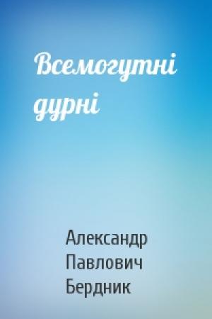 Обложка книги «Всемогутні дурні» — Александр Павлович Бердник
