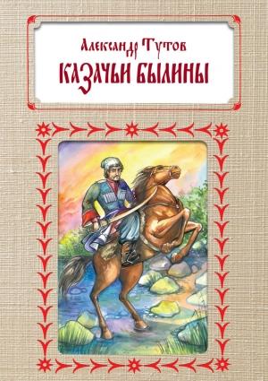Обложка книги «Казачьи былины» — Александр Тутов