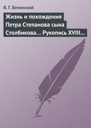 Обложка книги «Жизнь и похождения Петра Степанова сына Столбикова… Рукопись XVIII века» — Виссарион Белинский