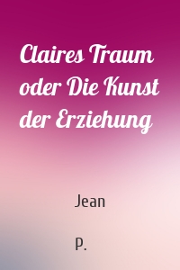 Claires Traum oder Die Kunst der Erziehung