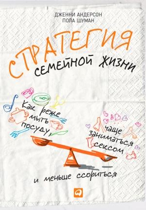 Обложка книги «Стратегия семейной жизни. Как реже мыть посуду, чаще заниматься сексом и меньше ссориться» — Дженни Андерсон, Пола Шуман