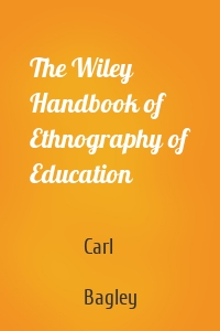 The Wiley Handbook of Ethnography of Education