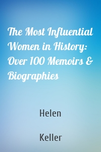 The Most Influential Women in History: Over 100 Memoirs & Biographies