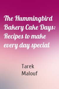 The Hummingbird Bakery Cake Days: Recipes to make every day special