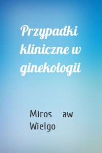 Przypadki kliniczne w ginekologii