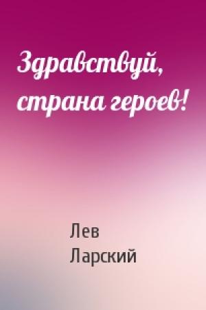 Обложка книги «Здравствуй, страна героев!» — Лев Ларский