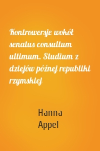 Kontrowersje wokół senatus consultum ultimum. Studium z dziejów późnej republiki rzymskiej