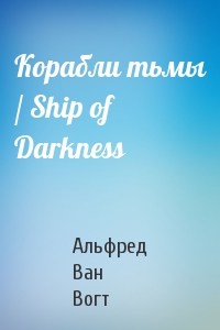 Вогт Ван - Корабли тьмы / Ship of Darkness