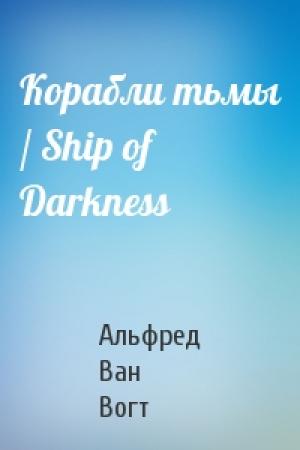 Обложка книги «Корабли тьмы / Ship of Darkness» — Вогт Ван